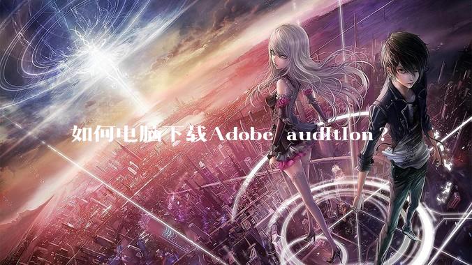 如何电脑下载Adobe audition?