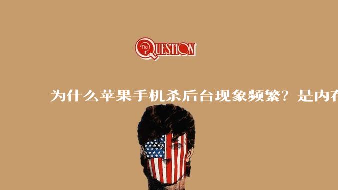 为什么苹果手机杀后台现象频繁？是内存不够、后台管理严格还是其他原因呢？